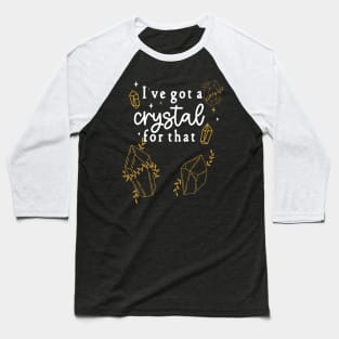 I've Got a Crystal For That - Healing Rock Collectors & Lovers Baseball T-Shirt